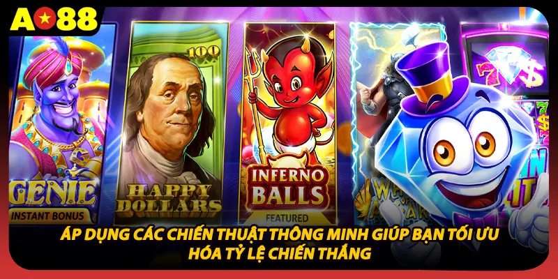 Áp dụng các chiến thuật thông minh giúp bạn tối ưu hóa tỷ lệ chiến thắng